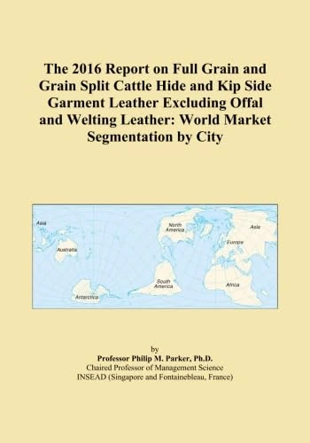 The 2016 Report on Full Grain and Grain Split Cattle Hide and Kip Side Garment Leather Excluding Offal and Welting Leather: World Market Segmentation by City