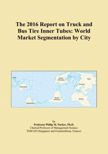 The 2016 Report on Truck and Bus Tire Inner Tubes: World Market Segmentation by City