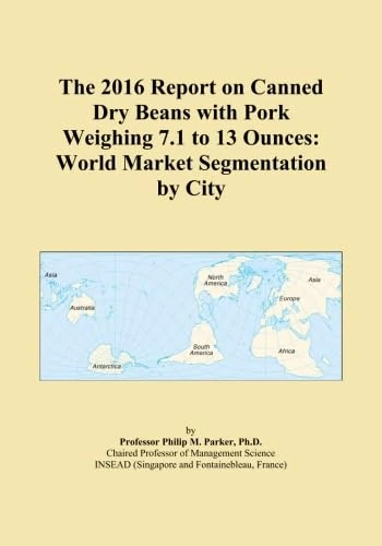 The 2016 Report on Canned Dry Beans with Pork Weighing 7.1 to 13 Ounces: World Market Segmentation by City