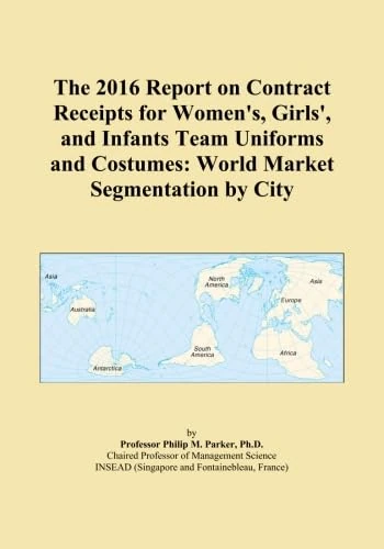 The 2016 Report on Contract Receipts for Women's, Girls', and Infants Team Uniforms and Costumes: World Market Segmentation by City