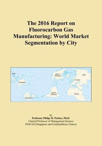 The 2016 Report on Fluorocarbon Gas Manufacturing: World Market Segmentation by City