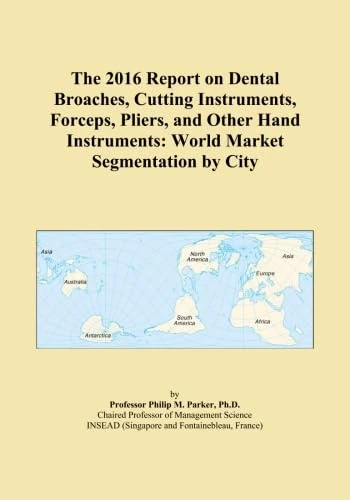 The 2016 Report on Dental Broaches, Cutting Instruments, Forceps, Pliers, and Other Hand Instruments: World Market Segmentation by City