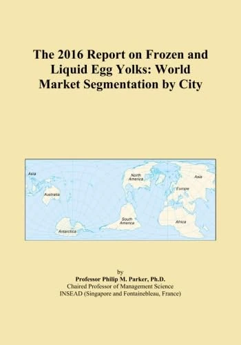 The 2016 Report on Frozen and Liquid Egg Yolks: World Market Segmentation by City