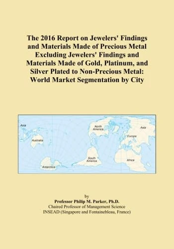 The 2016 Report on Jewelers' Findings and Materials Made of Precious Metal Excluding Jewelers' Findings and Materials Made of Gold, Platinum, and ... Metal: World Market Segmentation by City