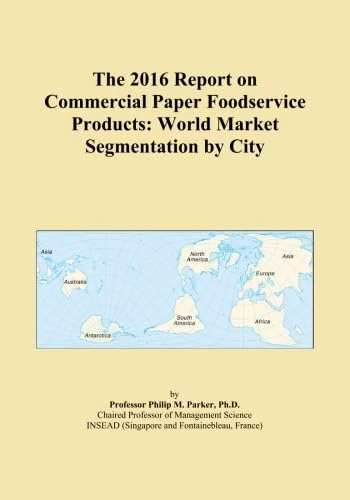 The 2016 Report on Commercial Paper Foodservice Products: World Market Segmentation by City
