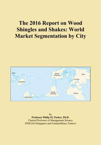 The 2016 Report on Wood Shingles and Shakes: World Market Segmentation by City