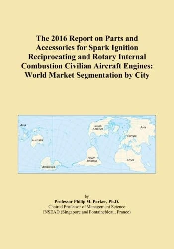 The 2016 Report on Parts and Accessories for Spark Ignition Reciprocating and Rotary Internal Combustion Civilian Aircraft Engines: World Market Segmentation by City