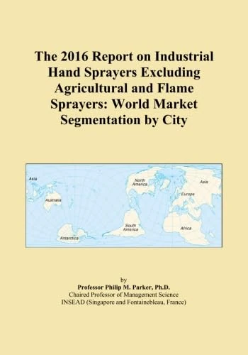 The 2016 Report on Industrial Hand Sprayers Excluding Agricultural and Flame Sprayers: World Market Segmentation by City