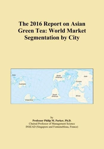 The 2016 Report on Asian Green Tea: World Market Segmentation by City