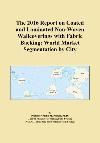 The 2016 Report on Coated and Laminated Non-Woven Wallcoverings with Fabric Backing: World Market Segmentation by City