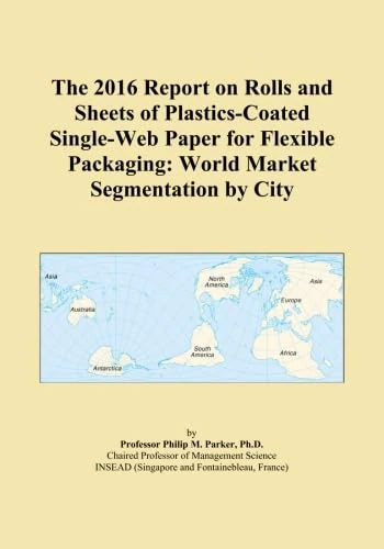 The 2016 Report on Rolls and Sheets of Plastics-Coated Single-Web Paper for Flexible Packaging: World Market Segmentation by City