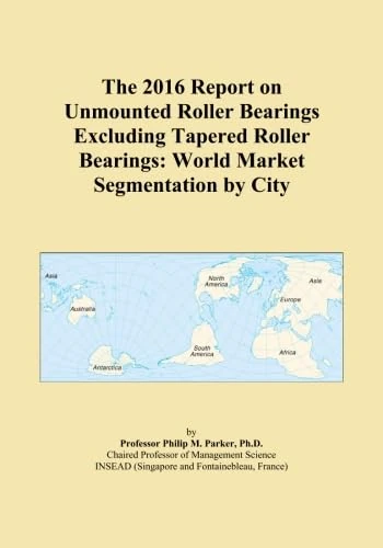 The 2016 Report on Unmounted Roller Bearings Excluding Tapered Roller Bearings: World Market Segmentation by City