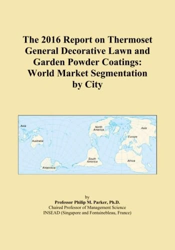 The 2016 Report on Thermoset General Decorative Lawn and Garden Powder Coatings: World Market Segmentation by City