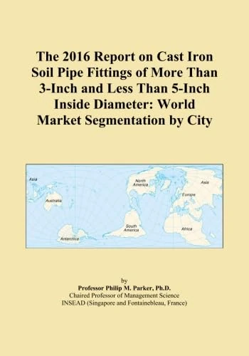 The 2016 Report on Cast Iron Soil Pipe Fittings of More Than 3-Inch and Less Than 5-Inch Inside Diameter: World Market Segmentation by City