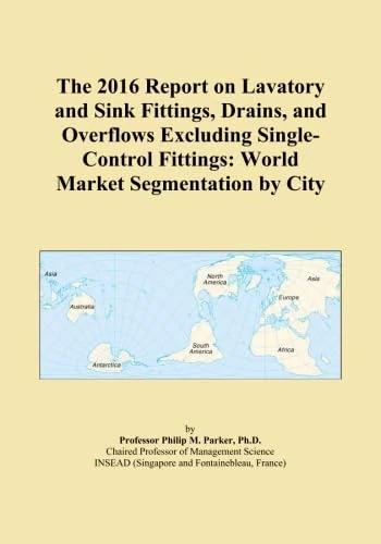 The 2016 Report on Lavatory and Sink Fittings, Drains, and Overflows Excluding Single-Control Fittings: World Market Segmentation by City