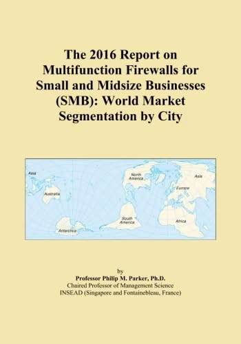 The 2016 Report on Multifunction Firewalls for Small and Midsize Businesses (SMB): World Market Segmentation by City