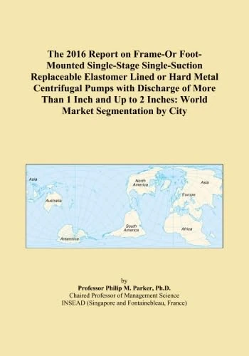 The 2016 Report on Frame-Or Foot-Mounted Single-Stage Single-Suction Replaceable Elastomer Lined or Hard Metal Centrifugal Pumps with Discharge of ... 2 Inches: World Market Segmentation by City