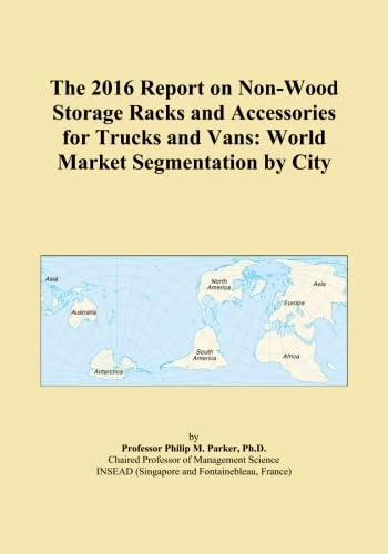 The 2016 Report on Non-Wood Storage Racks and Accessories for Trucks and Vans: World Market Segmentation by City