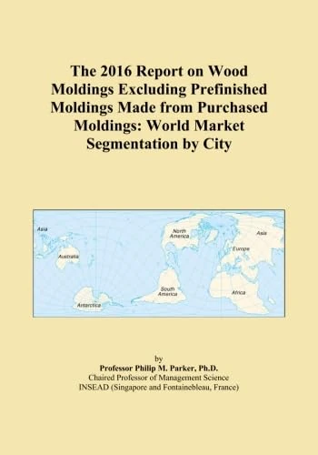 The 2016 Report on Wood Moldings Excluding Prefinished Moldings Made from Purchased Moldings: World Market Segmentation by City