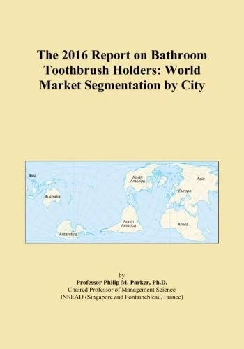 The 2016 Report on Bathroom Toothbrush Holders: World Market Segmentation by City