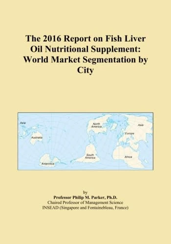 The 2016 Report on Fish Liver Oil Nutritional Supplement: World Market Segmentation by City