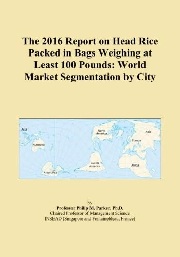 The 2016 Report on Head Rice Packed in Bags Weighing at Least 100 Pounds: World Market Segmentation by City