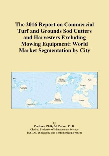 The 2016 Report on Commercial Turf and Grounds Sod Cutters and Harvesters Excluding Mowing Equipment: World Market Segmentation by City