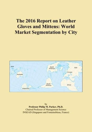 The 2016 Report on Leather Gloves and Mittens: World Market Segmentation by City