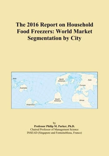 The 2016 Report on Household Food Freezers: World Market Segmentation by City