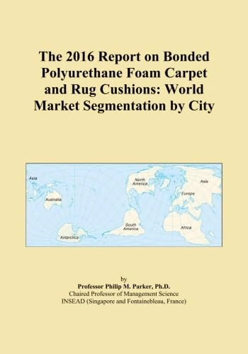 The 2016 Report on Bonded Polyurethane Foam Carpet and Rug Cushions: World Market Segmentation by City