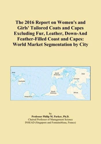 The 2016 Report on Women's and Girls' Tailored Coats and Capes Excluding Fur, Leather, Down-And Feather-Filled Coast and Capes: World Market Segmentation by City