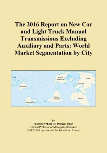 The 2016 Report on New Car and Light Truck Manual Transmissions Excluding Auxiliary and Parts: World Market Segmentation by City