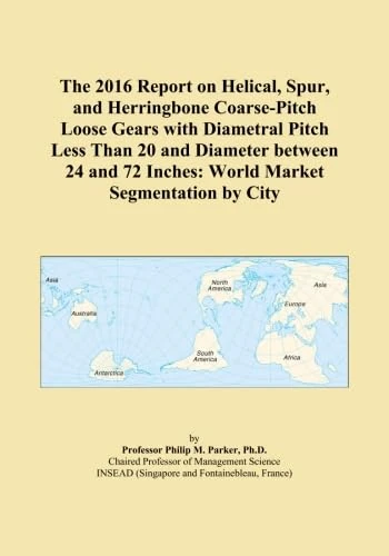 The 2016 Report on Helical, Spur, and Herringbone Coarse-Pitch Loose Gears with Diametral Pitch Less Than 20 and Diameter between 24 and 72 Inches: World Market Segmentation by City