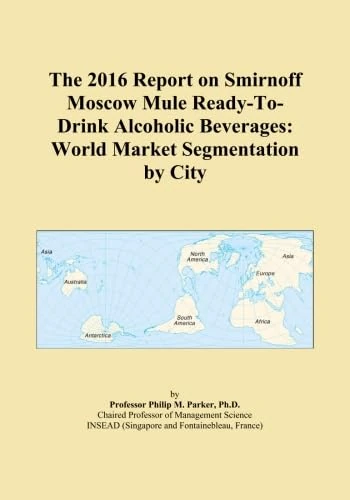 The 2016 Report on Smirnoff Moscow Mule Ready-To-Drink Alcoholic Beverages: World Market Segmentation by City