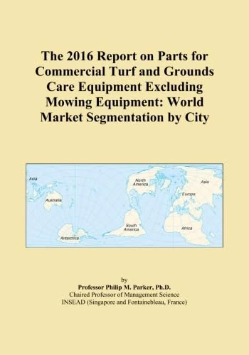 The 2016 Report on Parts for Commercial Turf and Grounds Care Equipment Excluding Mowing Equipment: World Market Segmentation by City