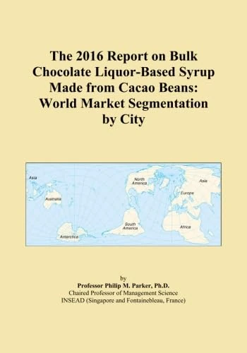 The 2016 Report on Bulk Chocolate Liquor-Based Syrup Made from Cacao Beans: World Market Segmentation by City