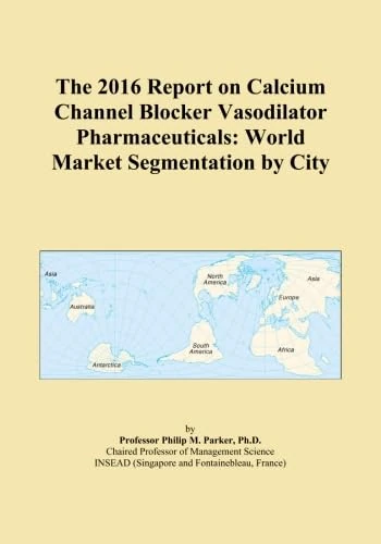 The 2016 Report on Calcium Channel Blocker Vasodilator Pharmaceuticals: World Market Segmentation by City