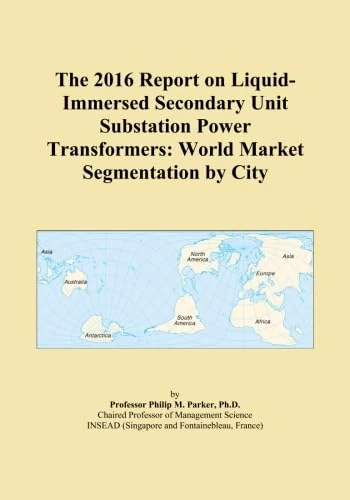The 2016 Report on Liquid-Immersed Secondary Unit Substation Power Transformers: World Market Segmentation by City