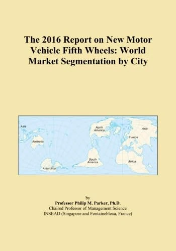 The 2016 Report on New Motor Vehicle Fifth Wheels: World Market Segmentation by City