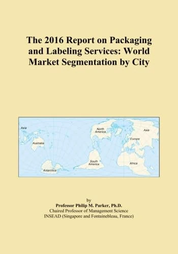 The 2016 Report on Packaging and Labeling Services: World Market Segmentation by City