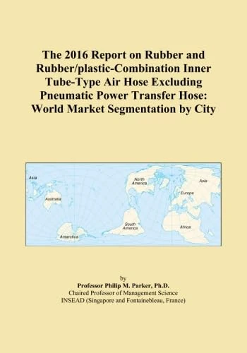The 2016 Report on Rubber and Rubber/plastic-Combination Inner Tube-Type Air Hose Excluding Pneumatic Power Transfer Hose: World Market Segmentation by City