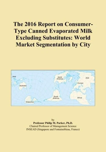 The 2016 Report on Consumer-Type Canned Evaporated Milk Excluding Substitutes: World Market Segmentation by City