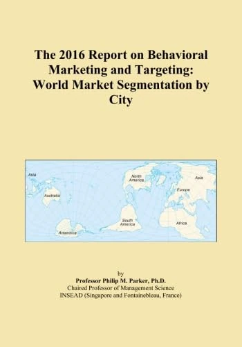 The 2016 Report on Behavioral Marketing and Targeting: World Market Segmentation by City