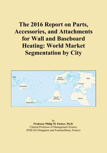 The 2016 Report on Parts, Accessories, and Attachments for Wall and Baseboard Heating: World Market Segmentation by City