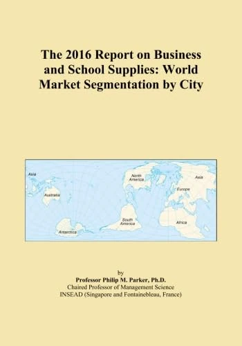 The 2016 Report on Business and School Supplies: World Market Segmentation by City