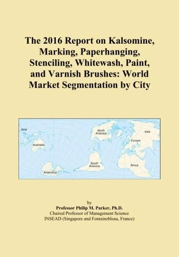 The 2016 Report on Kalsomine, Marking, Paperhanging, Stenciling, Whitewash, Paint, and Varnish Brushes: World Market Segmentation by City