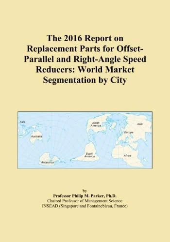 The 2016 Report on Replacement Parts for Offset-Parallel and Right-Angle Speed Reducers: World Market Segmentation by City