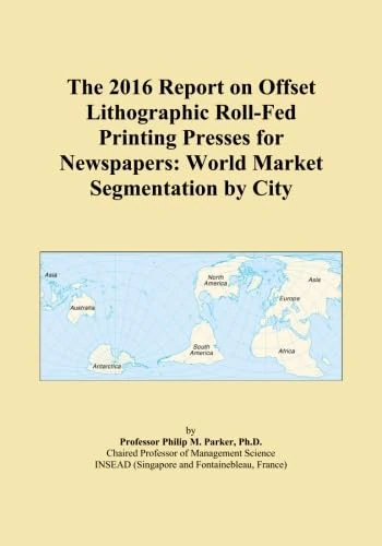 The 2016 Report on Offset Lithographic Roll-Fed Printing Presses for Newspapers: World Market Segmentation by City