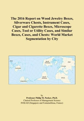 The 2016 Report on Wood Jewelry Boxes, Silverware Chests, Instrument Cases, Cigar and Cigarette Boxes, Microscope Cases, Tool or Utility Cases, and ... and Chests: World Market Segmentation by City