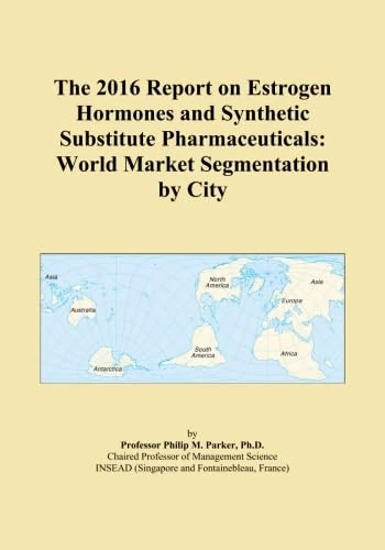 The 2016 Report on Estrogen Hormones and Synthetic Substitute Pharmaceuticals: World Market Segmentation by City